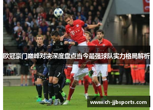 欧冠豪门巅峰对决深度盘点当今最强球队实力格局解析