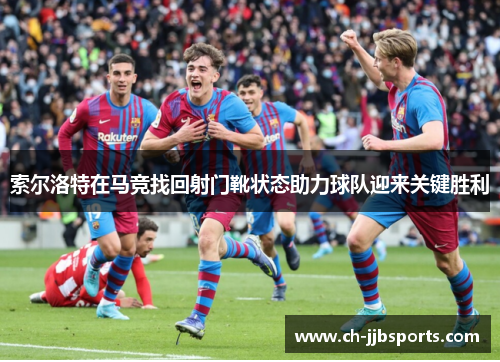 索尔洛特在马竞找回射门靴状态助力球队迎来关键胜利