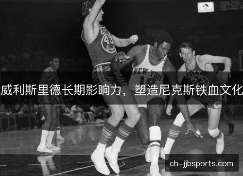 威利斯里德长期影响力，塑造尼克斯铁血文化