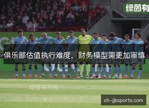 俱乐部估值执行难度，财务模型需更加审慎