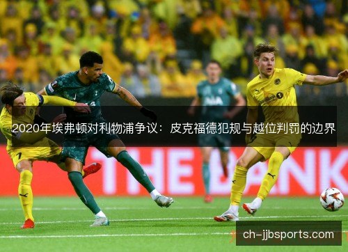 2020年埃弗顿对利物浦争议：皮克福德犯规与越位判罚的边界